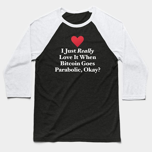 I Just Really Love It When Bitcoin Goes Parabolic, Okay? Baseball T-Shirt by MapYourWorld